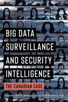 Big Data Surveillance and Security Intelligence: The Canadian Case
